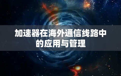 加速器在海外通信线路中的应用与管理