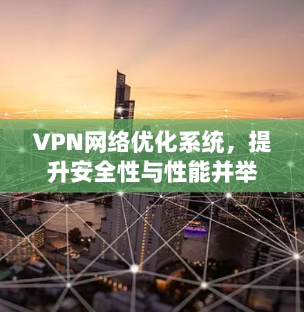 VPN网络优化系统，提升安全性与性能并举