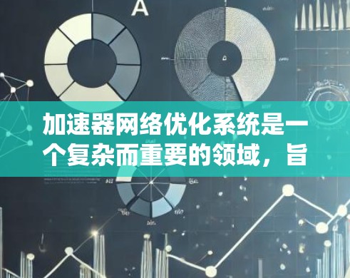 加速器网络优化系统是一个复杂而重要的领域,旨在通过智能化的设计和优化,提升加速器之间的网络通信效率,支持高性能计算和数据处理任务。以下是对该系统的详细分析 加速器网络优化系统是一个复杂而重要的领域,旨在通过智能化的设计和优化,提升加速器之间的网络通信效率,支持高性能计算和数据处理任务。以下是对该系统的详细分析