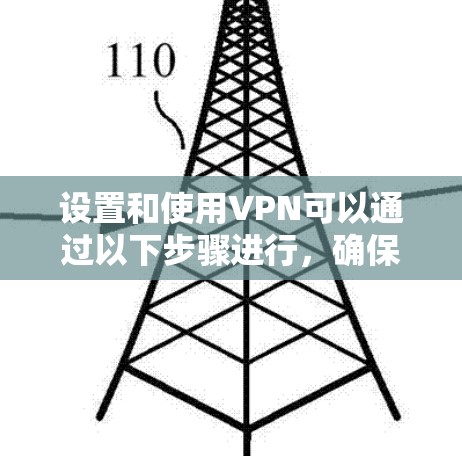 设置和使用VPN可以通过以下步骤进行，确保您的网络连接安全且高效