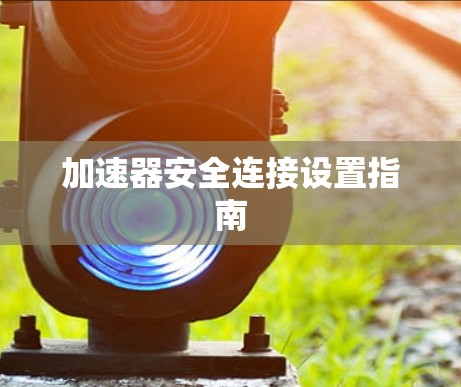 加速器安全连接设置指南