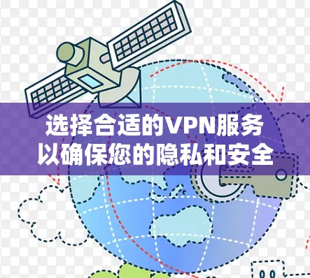 选择合适的VPN服务以确保您的隐私和安全,可以根据以下步骤进行