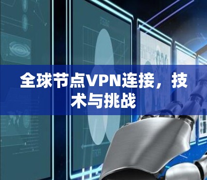 全球节点VPN连接,技术与挑战