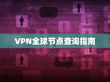 VPN全球节点查询指南