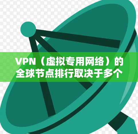 VPN（虚拟专用网络）的全球节点排行取决于多个因素，包括覆盖的国家和地区、节点的数量、服务器的稳定性、连接速度以及安全性等。以下是一些主要的VPN服务提供商及其全球节点覆盖情况的分析