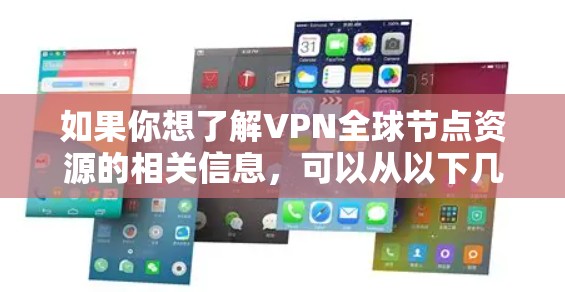 如果你想了解VPN全球节点资源的相关信息,可以从以下几个方面入手