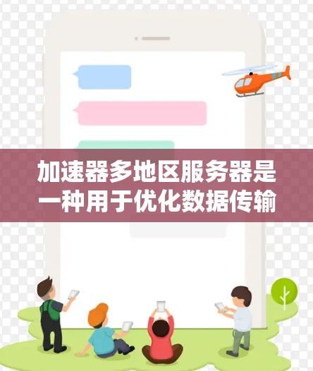 加速器多地区服务器是一种用于优化数据传输和访问的高效解决方案,广泛应用于需要快速响应和高性能传输的场景。以下是对加速器多地区服务器的详细分析和总结