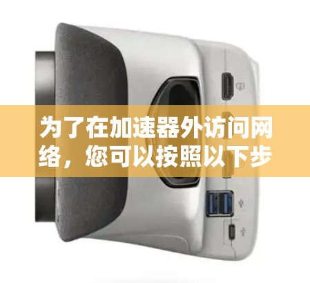 为了在加速器外访问网络,您可以按照以下步骤进行