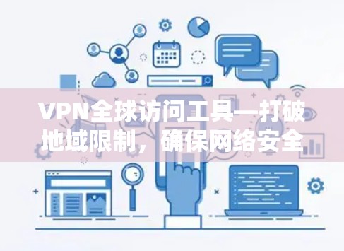 VPN全球访问工具—打破地域限制，确保网络安全