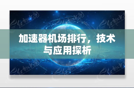 加速器机场排行,技术与应用探析