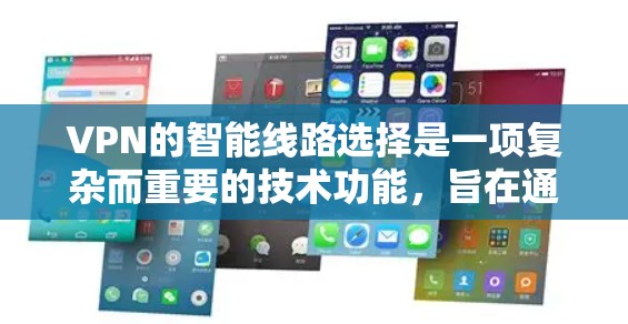VPN的智能线路选择是一项复杂而重要的技术功能,旨在通过实时分析和优化,确保用户连接的速度、安全性和稳定性。以下是对智能线路选择的详细分析和总结