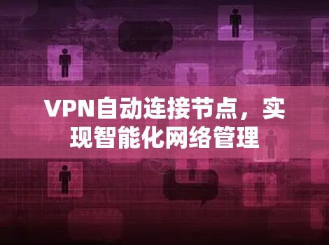 VPN自动连接节点,实现智能化网络管理