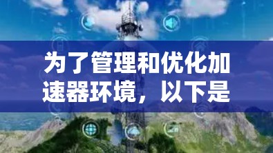 为了管理和优化加速器环境，以下是一些关键的加速器访问环境工具，分门别类地总结如下