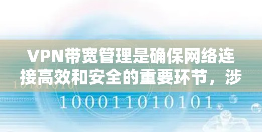 VPN带宽管理是确保网络连接高效和安全的重要环节,涉及多个方面的策略和技术。以下是对VPN带宽管理的详细总结