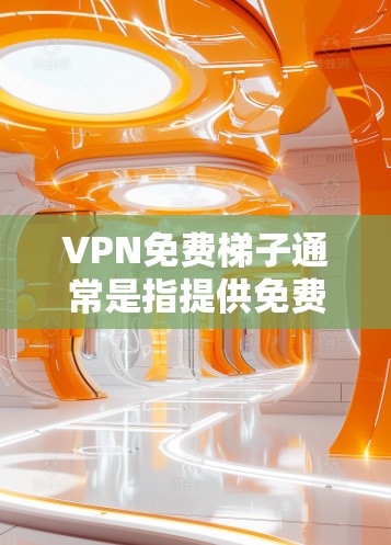 VPN免费梯子通常是指提供免费代理服务器的服务,可以帮助用户匿名上网、访问被限制的网站或保护隐私。然而,免费梯子服务通常会有以下限制和风险