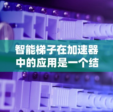 智能梯子在加速器中的应用是一个结合了先进机器人技术和精密机械工程的创新解决方案。以下是对智能梯子在加速器中的作用、功能、技术实现以及面临的挑战的详细分析