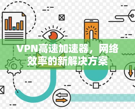 VPN高速加速器,网络效率的新解决方案