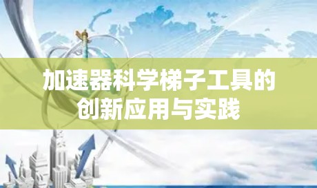 加速器科学梯子工具的创新应用与实践