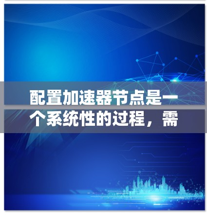 配置加速器节点是一个系统性的过程，需要按照以下步骤逐步完成