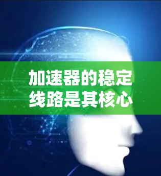 加速器的稳定线路是其核心设计之一,确保粒子束能够稳定加速并准确指向实验目标。以下是对加速器稳定线路的详细分析 加速器的稳定线路是其核心设计之一,确保粒子束能够稳定加速并准确指向实验目标。以下是对加速器稳定线路的详细分析