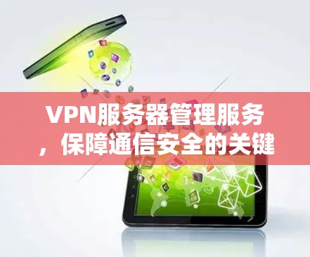 VPN服务器管理服务,保障通信安全的关键技术