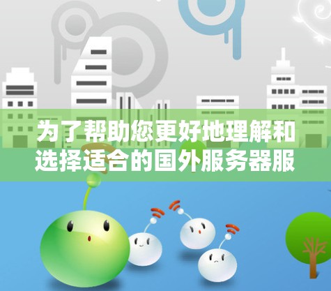 为了帮助您更好地理解和选择适合的国外服务器服务,以下是分步骤的指南