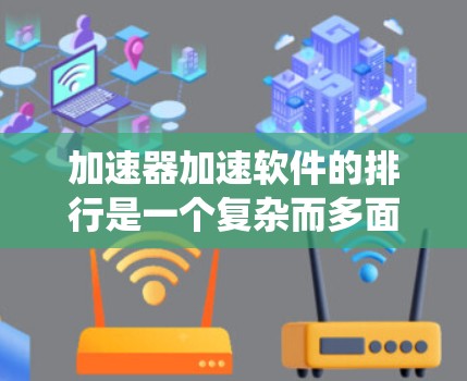 加速器加速软件的排行是一个复杂而多面的领域,涉及硬件和软件的深度结合。以下是对该领域的系统性探讨