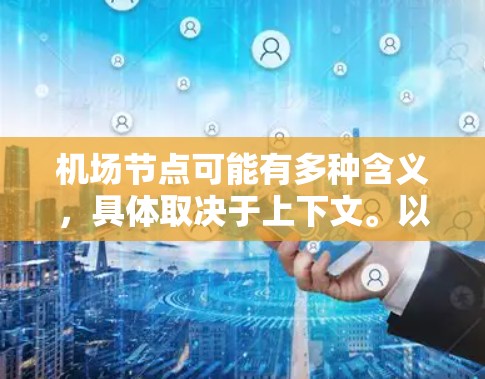 机场节点可能有多种含义，具体取决于上下文。以下是一些可能的解释