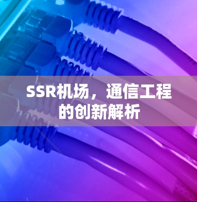 SSR机场,通信工程的创新解析