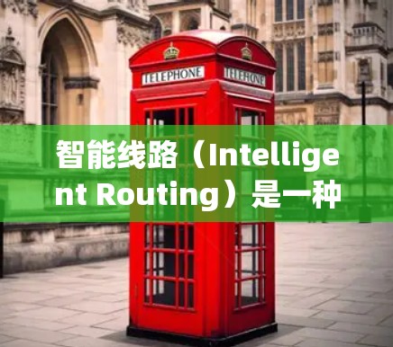 智能线路(Intelligent Routing)是一种结合了先进信息技术和网络管理的概念,旨在通过智能化的手段优化网络流量,提升网络效率和可靠性。以下是对智能线路的详细分析和总结