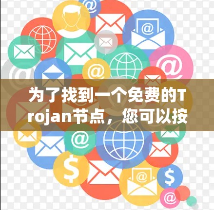 为了找到一个免费的Trojan节点，您可以按照以下步骤进行