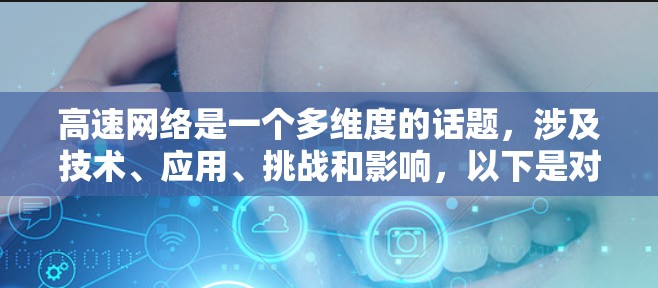 高速网络是一个多维度的话题，涉及技术、应用、挑战和影响，以下是对其的详细分析