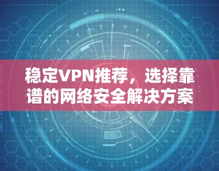 稳定VPN推荐，选择靠谱的网络安全解决方案