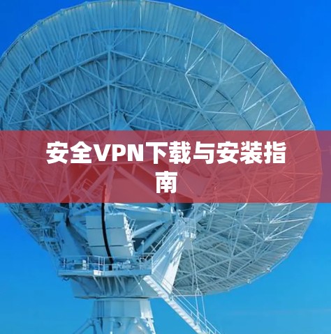安全VPN下载与安装指南