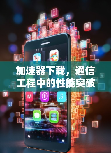 加速器下载，通信工程中的性能突破
