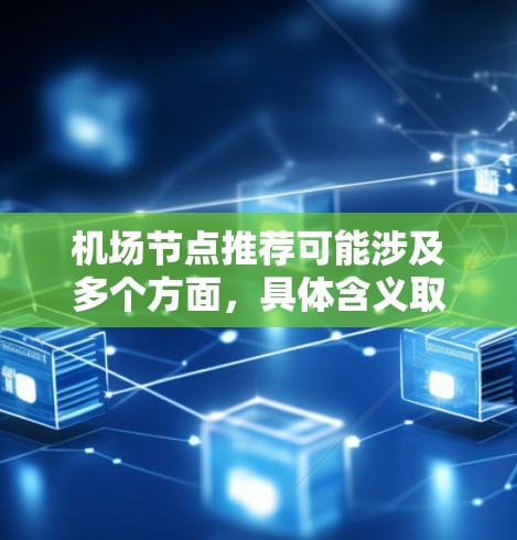 机场节点推荐可能涉及多个方面,具体含义取决于上下文。以下是一些可能的解释和建议 机场节点推荐可能涉及多个方面,具体含义取决于上下文。以下是一些可能的解释和建议