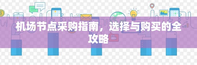 机场节点采购指南,选择与购买的全攻略