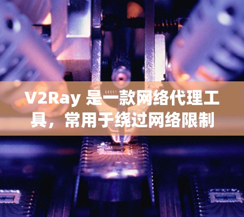 V2Ray 是一款网络代理工具，常用于绕过网络限制或加密流量。关于 V2Ray 的订阅，具体操作可能因平台和配置而异。以下是一些常见的订阅方式和注意事项