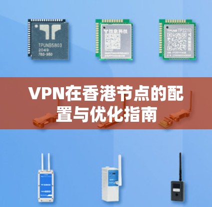 VPN在香港节点的配置与优化指南