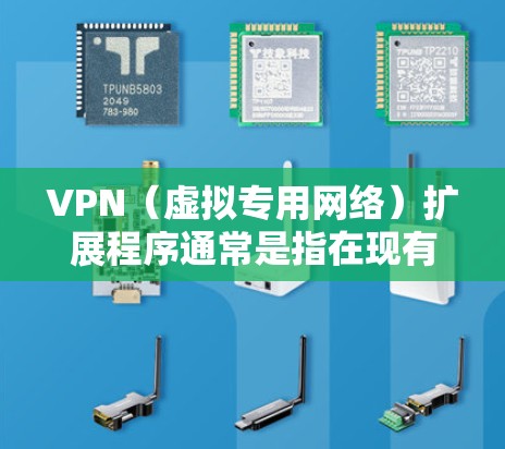 VPN(虚拟专用网络)扩展程序通常是指在现有VPN基础上,增加更多功能或支持更多协议,以满足更复杂的网络需求。以下是一些常见的VPN扩展方向