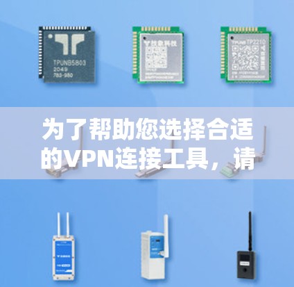 为了帮助您选择合适的VPN连接工具,请提供以下详细信息