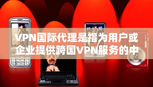 VPN国际代理是指为用户或企业提供跨国VPN服务的中介服务商。这些服务商通常运营多台服务器,分布在全球各地,帮助用户访问受限的网络区域、保护隐私或实现数据安全。以下是一些关键点和常见问题