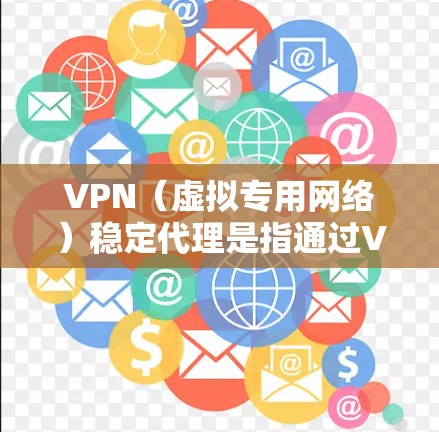 VPN(虚拟专用网络)稳定代理是指通过VPN连接,确保数据传输的稳定性和安全性。以下是一些关于VPN稳定代理的关键点