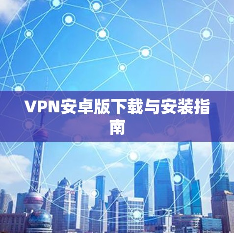 VPN安卓版下载与安装指南