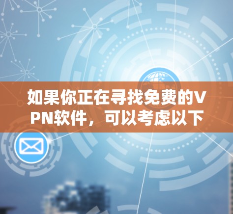 如果你正在寻找免费的VPN软件，可以考虑以下几种选择