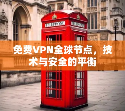 免费VPN全球节点,技术与安全的平衡 免费VPN全球节点,技术与安全的平衡