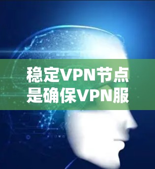 稳定VPN节点是确保VPN服务正常运行的关键因素之一。以下是一些确保VPN节点稳定的关键建议和因素