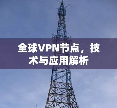 全球VPN节点，技术与应用解析