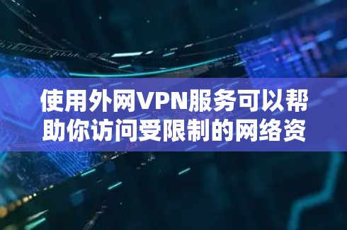 使用外网VPN服务可以帮助你访问受限制的网络资源或保护隐私，但选择免费的外网VPN时需要注意以下几点