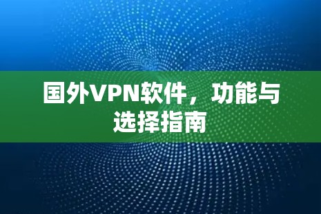 国外VPN软件，功能与选择指南